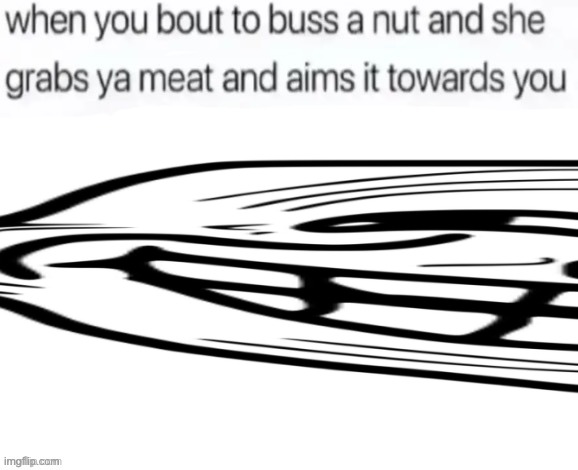 buss a nut blank | image tagged in buss a nut blank | made w/ Imgflip meme maker