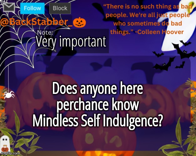 Griiinnn | Very important; Does anyone here perchance know Mindless Self Indulgence? | image tagged in backstabbers_ halloween temp | made w/ Imgflip meme maker