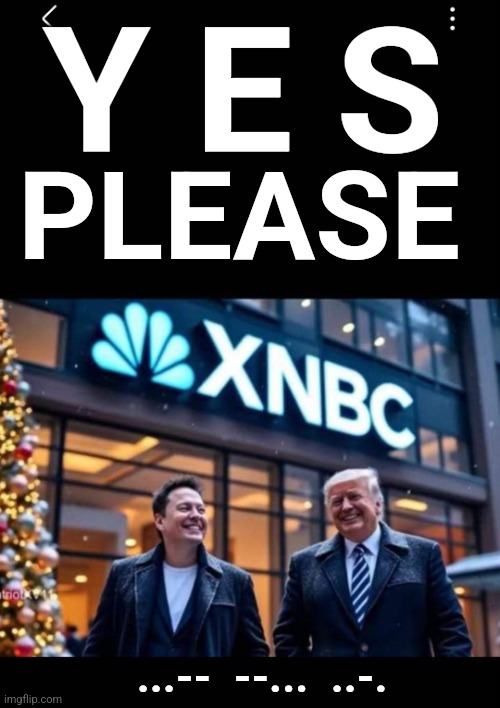 XNBC | Y E S; PLEASE; ...--  --...  ..-. | made w/ Imgflip meme maker