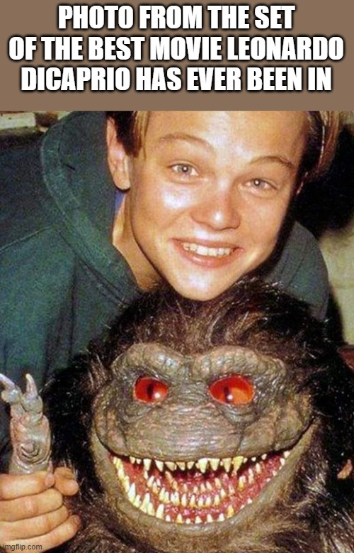 Best Movie Leonardo DiCaprio Has Ever Been In | PHOTO FROM THE SET OF THE BEST MOVIE LEONARDO DICAPRIO HAS EVER BEEN IN | image tagged in leonardo dicaprio,best movie,critters 3,critters,funny,memes | made w/ Imgflip meme maker