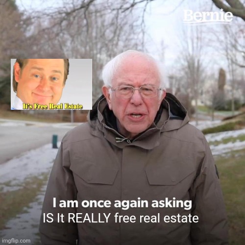 Bernie I Am Once Again Asking For Your Support | IS It REALLY free real estate | image tagged in memes,bernie i am once again asking for your support | made w/ Imgflip meme maker