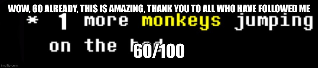 If we get 70 tonight I’ll post a heavily edited schizophrenic photo of myself on stream | WOW, 60 ALREADY, THIS IS AMAZING, THANK YOU TO ALL WHO HAVE FOLLOWED ME; 60/100 | image tagged in monkey | made w/ Imgflip meme maker