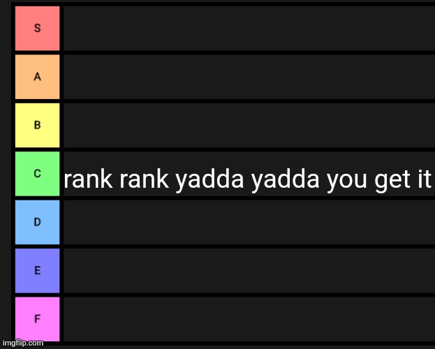 s-f teir | rank rank yadda yadda you get it | image tagged in s-f teir | made w/ Imgflip meme maker