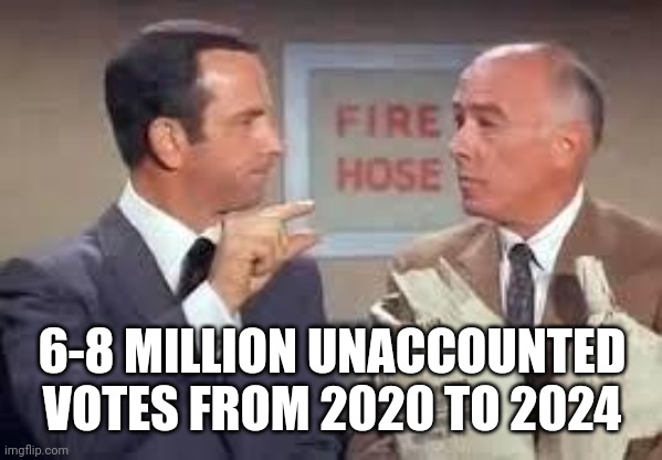 Maxwell Smart missed it by that much | 6-8 MILLION UNACCOUNTED VOTES FROM 2020 TO 2024 | image tagged in maxwell smart missed it by that much | made w/ Imgflip meme maker