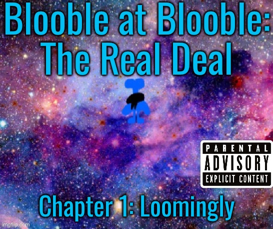 Enjoy reading this story | Blooble at Blooble:
The Real Deal; Chapter 1: Loomingly | made w/ Imgflip meme maker