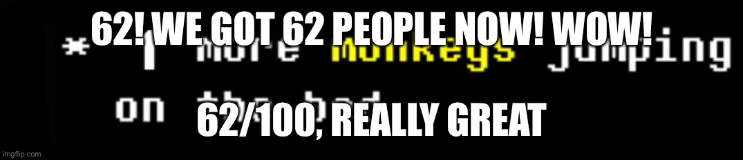 70 and I’ll post that schizo photo | 62! WE GOT 62 PEOPLE NOW! WOW! 62/100, REALLY GREAT | image tagged in monkey | made w/ Imgflip meme maker