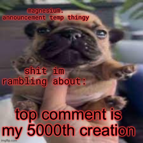 pug temp | top comment is my 5000th creation | image tagged in pug temp | made w/ Imgflip meme maker