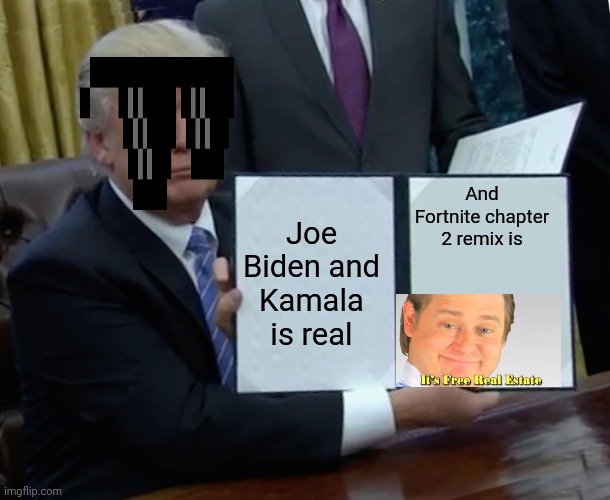 Trump Bill Signing | And Fortnite chapter 2 remix is; Joe Biden and Kamala is real | image tagged in memes,trump bill signing | made w/ Imgflip meme maker