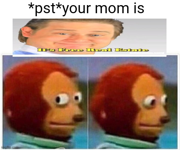 Monkey Puppet | *pst*your mom is | image tagged in memes,monkey puppet | made w/ Imgflip meme maker