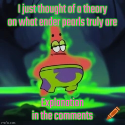 Yapping session | I just thought of a theory on what ender pearls truly are; Explanation in the comments | image tagged in gastrick star | made w/ Imgflip meme maker