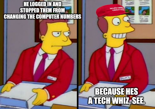 Simpsons Truth Lionel Hutz | HE LOGGED IN AND STOPPED THEM FROM CHANGING THE COMPUTER NUMBERS BECAUSE HES A TECH WHIZ, SEE. | image tagged in simpsons truth lionel hutz | made w/ Imgflip meme maker