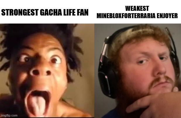 g*cha l*fe sucks | WEAKEST MINEBLOXFORTERRARIA ENJOYER; STRONGEST GACHA LIFE FAN | image tagged in ishowspeed,caseoh,average fan vs average enjoyer | made w/ Imgflip meme maker