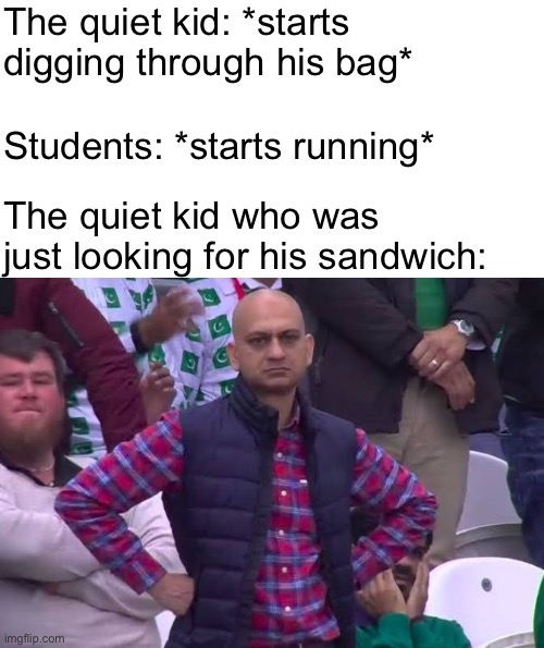 Disappointed Man | The quiet kid: *starts digging through his bag*; Students: *starts running*; The quiet kid who was just looking for his sandwich: | image tagged in disappointed man,quiet kid,school | made w/ Imgflip meme maker