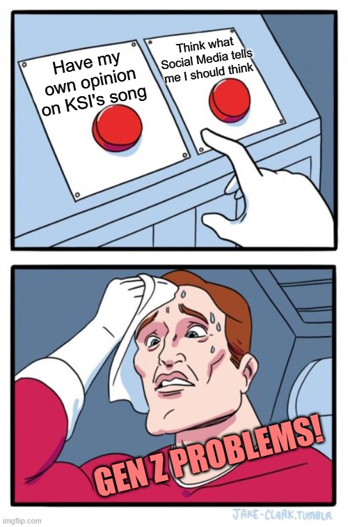 Two Buttons Meme | Think what Social Media tells me I should think; Have my own opinion on KSI's song; GEN Z PROBLEMS! | image tagged in memes,two buttons,ksi,social media,gen z | made w/ Imgflip meme maker