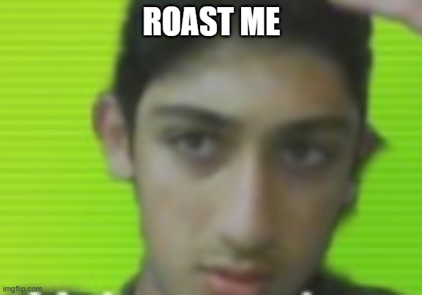 u guys are gonna kill me arent u | ROAST ME | made w/ Imgflip meme maker