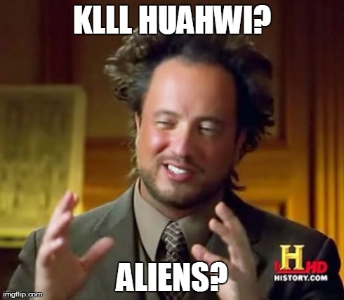 Ancient Aliens Meme | KLLL HUAHWI? ALIENS? | image tagged in memes,ancient aliens | made w/ Imgflip meme maker