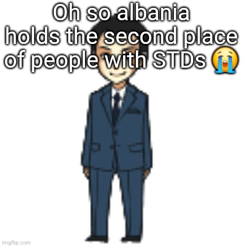 Moriarty but a shimeji | Oh so albania holds the second place of people with STDs 😭 | image tagged in moriarty but a shimeji | made w/ Imgflip meme maker
