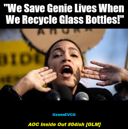 AOC Inside Out #04ish [GLM] | "We Save Genie Lives When 

We Recycle Glass Bottles!"; OzwinEVCG; AOC Inside Out #04ish [GLM] | image tagged in political humor,aoc,glm,genie lives matter,politicians suck,clown world | made w/ Imgflip meme maker