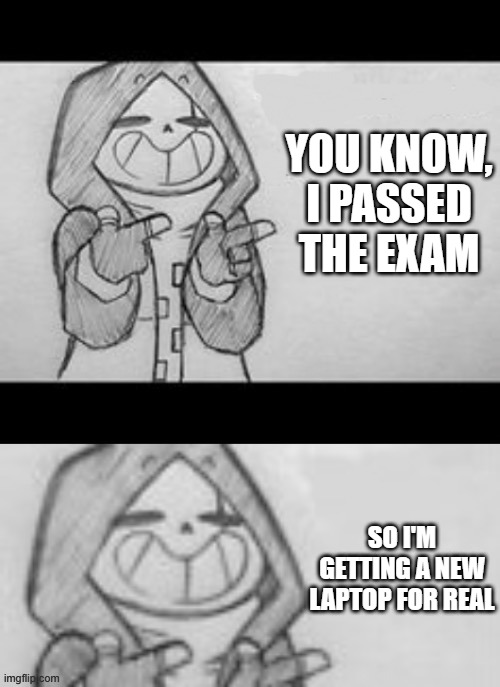 Epic sans (credit to memescreator941) | YOU KNOW, I PASSED THE EXAM; SO I'M GETTING A NEW LAPTOP FOR REAL | image tagged in epic sans credit to memescreator941,now i can make better things with my new laptop,that includes my drawings and ut au stuffs | made w/ Imgflip meme maker