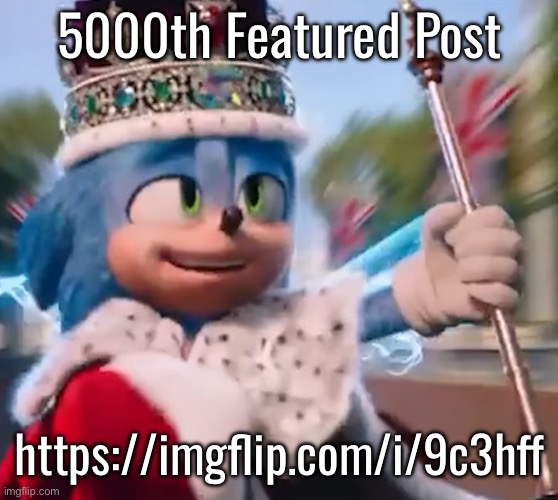 King Sonic I | 5000th Featured Post; https://imgflip.com/i/9c3hff | image tagged in king sonic i | made w/ Imgflip meme maker