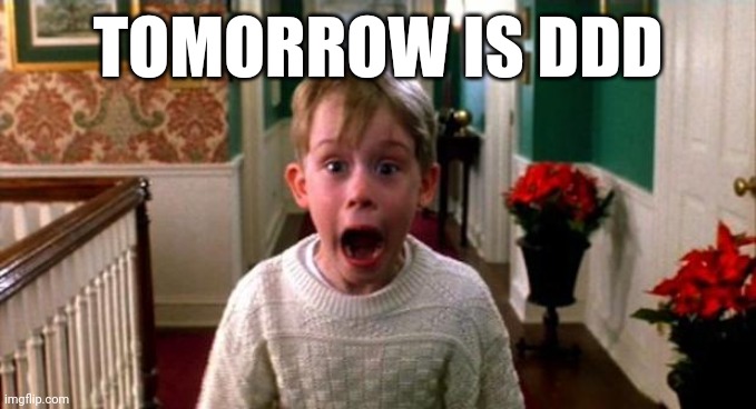 Kevin Home Alone | TOMORROW IS DDD | image tagged in kevin home alone | made w/ Imgflip meme maker