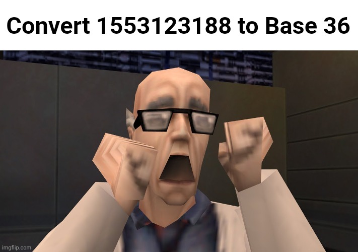 HL2 Scientist | Convert 1553123188 to Base 36 | image tagged in hl2 scientist | made w/ Imgflip meme maker
