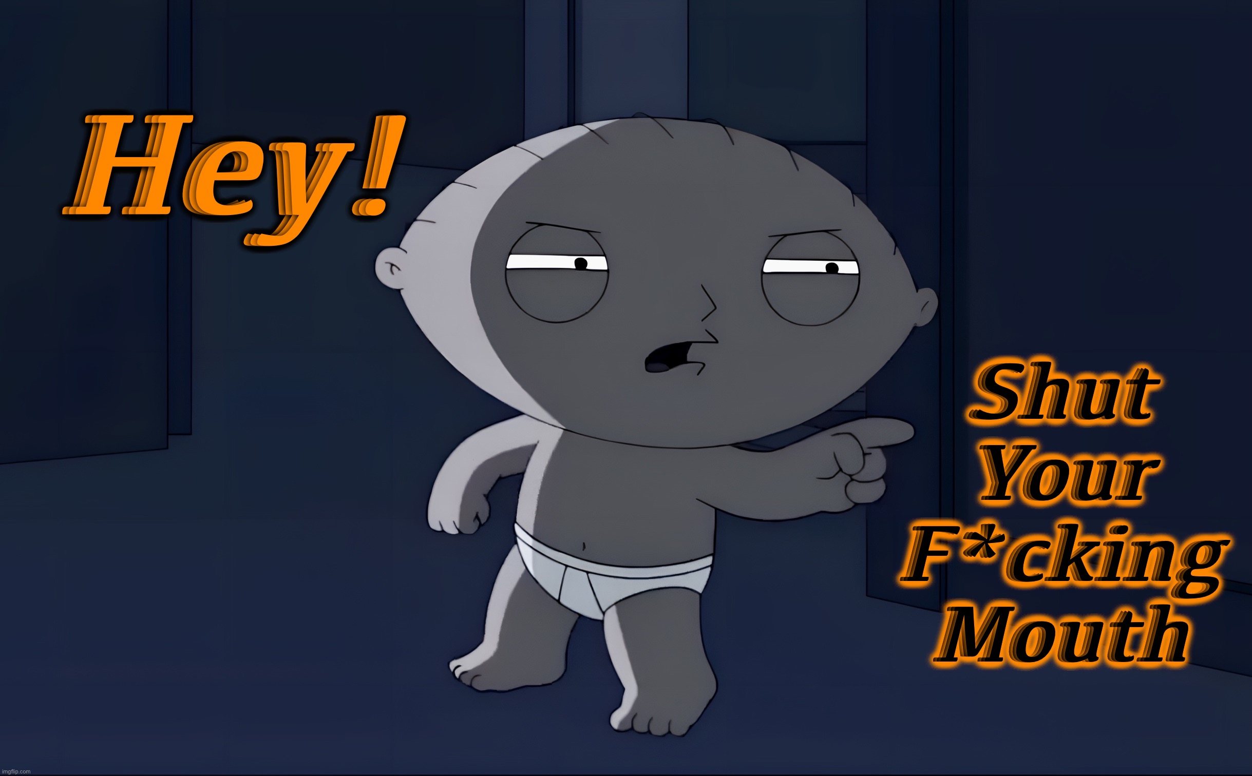 Hey | Hey! Shut Your F*cking Mouth | image tagged in stewie griffin,family guy,memes,revenge,tough guy,pulp fiction | made w/ Imgflip meme maker