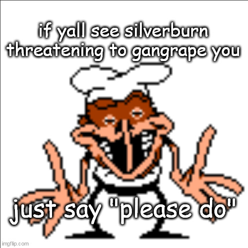 wonder how he will react lmao | if yall see silverburn threatening to gangrape you; just say "please do" | image tagged in greg shrugging | made w/ Imgflip meme maker