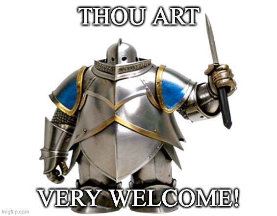 sir hominibor | THOU ART VERY WELCOME! | image tagged in sir hominibor | made w/ Imgflip meme maker