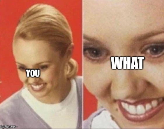 WHAT; YOU | made w/ Imgflip meme maker