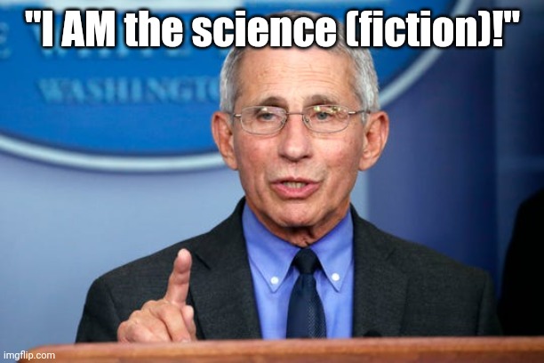 Clock is ticking... | "I AM the science (fiction)!" | image tagged in dr fauci | made w/ Imgflip meme maker