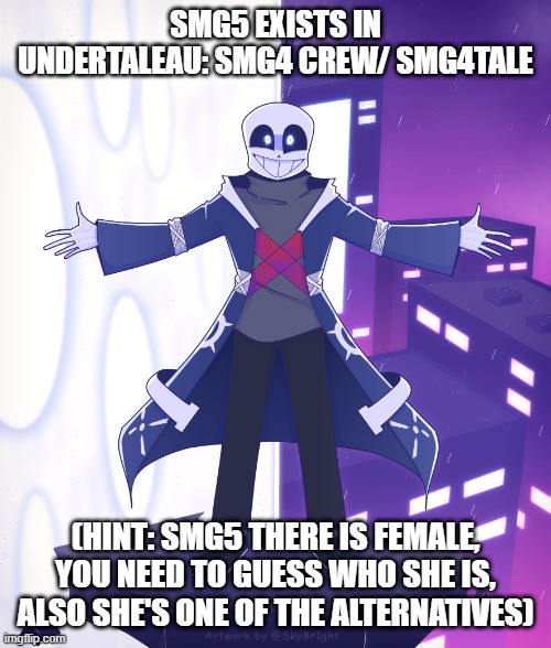 STS Godverse! Sans saying Something | SMG5 EXISTS IN UNDERTALEAU: SMG4 CREW/ SMG4TALE; (HINT: SMG5 THERE IS FEMALE, YOU NEED TO GUESS WHO SHE IS, ALSO SHE'S ONE OF THE ALTERNATIVES) | image tagged in sts godverse sans saying something,fanlore,fanlore or au | made w/ Imgflip meme maker