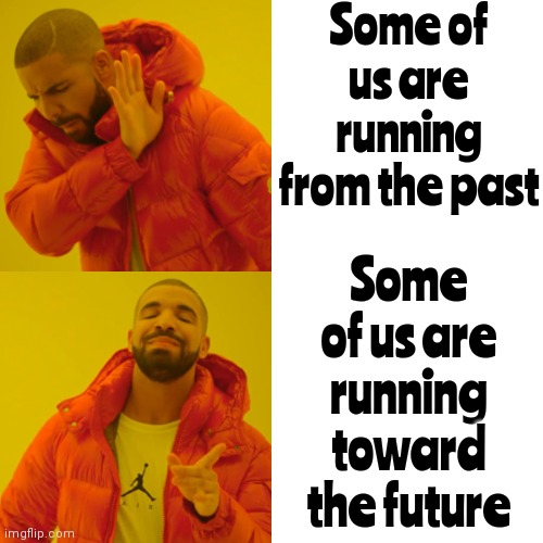 Let.  The. Past. Go... And Be Aware Of Your Own Patterns | Some of us are running from the past; Some of us are running toward the future | image tagged in memes,drake hotline bling,child abuse,domestic abuse,why are you running,in the future | made w/ Imgflip meme maker