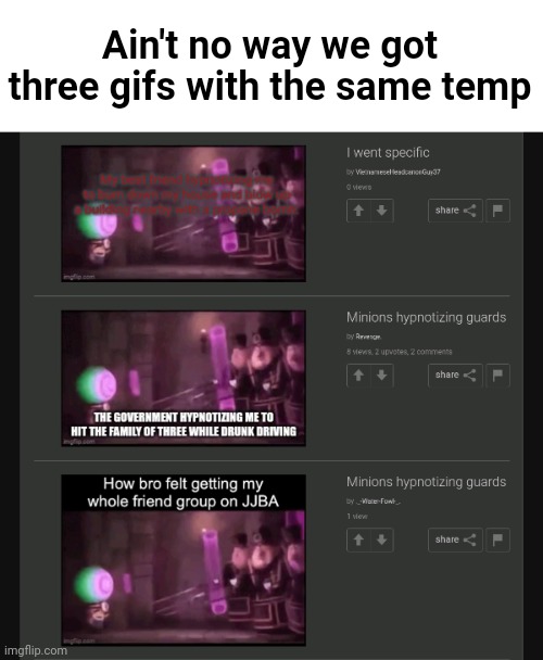Ain't no way we got three gifs with the same temp | made w/ Imgflip meme maker