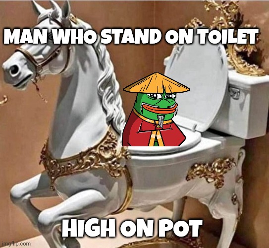 pepe the frog | MAN WHO STAND ON TOILET; HIGH ON POT | image tagged in pepe the frog | made w/ Imgflip meme maker