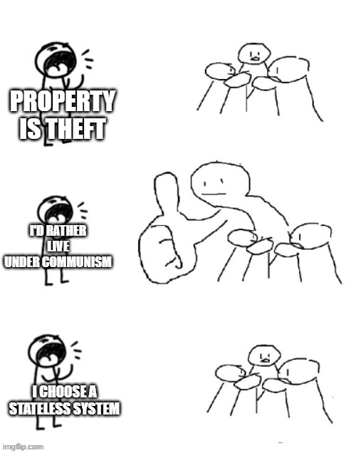 Better giant thumb guy | PROPERTY IS THEFT I'D RATHER LIVE UNDER COMMUNISM I CHOOSE A STATELESS SYSTEM | image tagged in better giant thumb guy | made w/ Imgflip meme maker