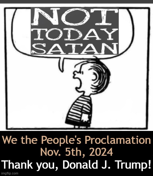 When Good Defeated Evil | We the People's Proclamation
Nov. 5th, 2024; Thank you, Donald J. Trump! | image tagged in charlie brown,donald trump,election,the third time,good vs evil,peanuts charlie brown | made w/ Imgflip meme maker