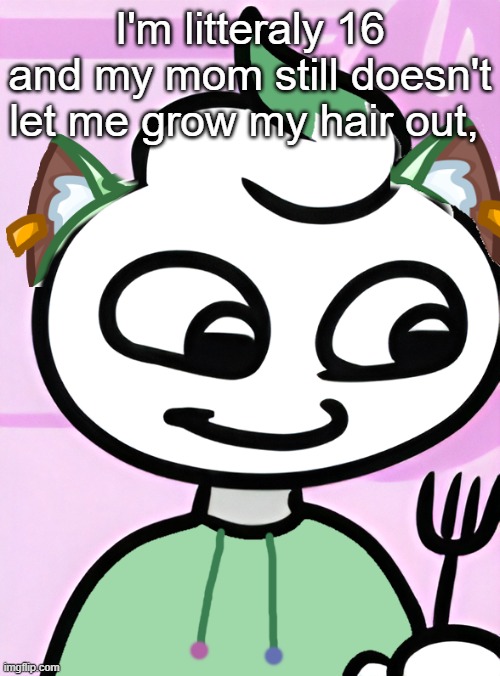 Neko as a Swirly (OG design by Cosmo.PNG) | I'm litteraly 16 and my mom still doesn't let me grow my hair out, | image tagged in neko as a swirly og design by cosmo png | made w/ Imgflip meme maker