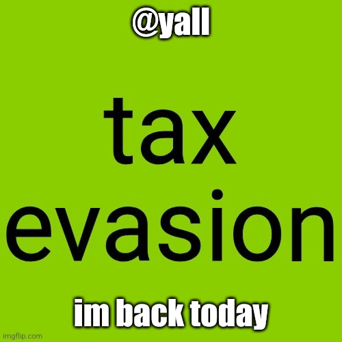 tax evasion but its the brat album cover | @yall; im back today | image tagged in tax evasion but its the brat album cover | made w/ Imgflip meme maker