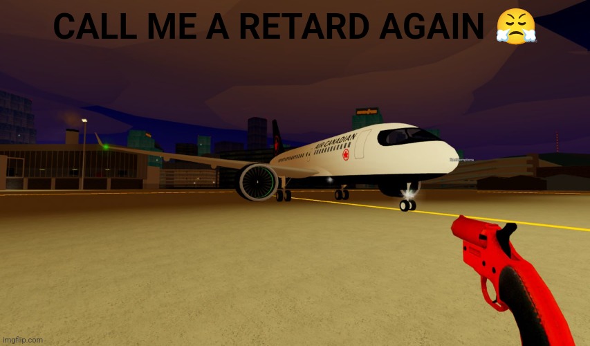 Plane just called me a retard | CALL ME A RETARD AGAIN 😤 | image tagged in roblox,gun,retard,plane | made w/ Imgflip meme maker