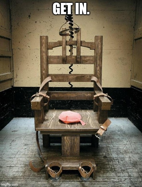 Electric Chair | GET IN. | image tagged in electric chair | made w/ Imgflip meme maker