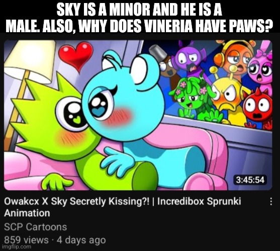 Pedo ahh content farm | SKY IS A MINOR AND HE IS A MALE. ALSO, WHY DOES VINERIA HAVE PAWS? | made w/ Imgflip meme maker