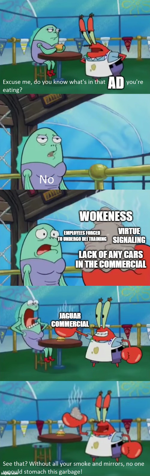 Excuse Me Do You Know What's In That X You're Eating | AD; WOKENESS; VIRTUE SIGNALING; EMPLOYEES FORCED TO UNDERGO DEI TRAINING; LACK OF ANY CARS IN THE COMMERCIAL; JAGUAR COMMERCIAL | image tagged in excuse me do you know what's in that x you're eating | made w/ Imgflip meme maker