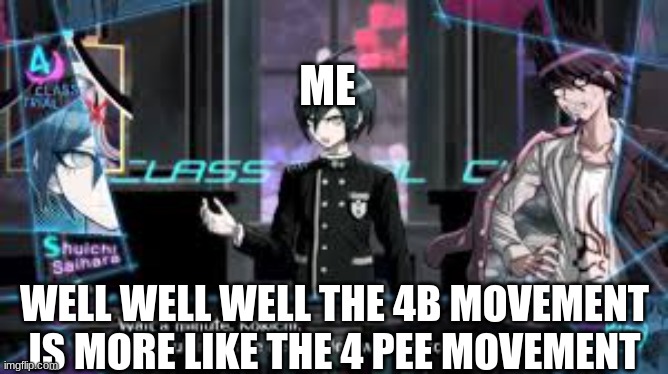 Shuichi roasts cringe rhetoric | ME; WELL WELL WELL THE 4B MOVEMENT IS MORE LIKE THE 4 PEE MOVEMENT | image tagged in shuichi saihara | made w/ Imgflip meme maker