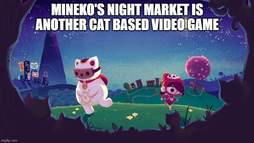 meme by Brad - Mineko's Night Market: A cat based video game - try it - | MINEKO'S NIGHT MARKET IS ANOTHER CAT BASED VIDEO GAME | image tagged in funny,cats,kittens,video game,nintendo switch,playstation | made w/ Imgflip meme maker