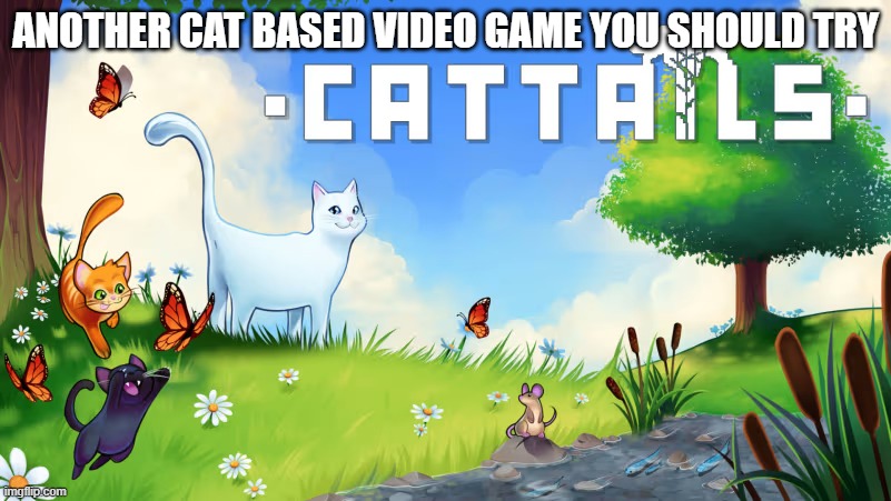 memes by Brad - Another cat based video game you should try. - Cattails - | ANOTHER CAT BASED VIDEO GAME YOU SHOULD TRY | image tagged in cats,kittens,video games,funny,nintendo,nintendo switch | made w/ Imgflip meme maker