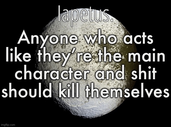 Silver Announcement Template 13.0 Template | Anyone who acts like they’re the main character and shit should kill themselves | image tagged in silver announcement template 13 0 template | made w/ Imgflip meme maker