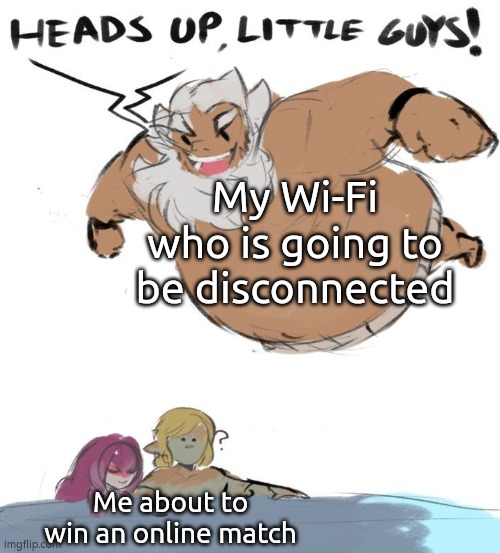 Don't leave me, Wi-Fi! | My Wi-Fi who is going to be disconnected; Me about to win an online match | image tagged in memes,wi-fi,online gaming | made w/ Imgflip meme maker