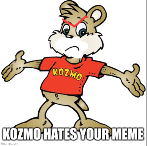 Kozmo Hates Your Meme | image tagged in kozmo hates your meme | made w/ Imgflip meme maker