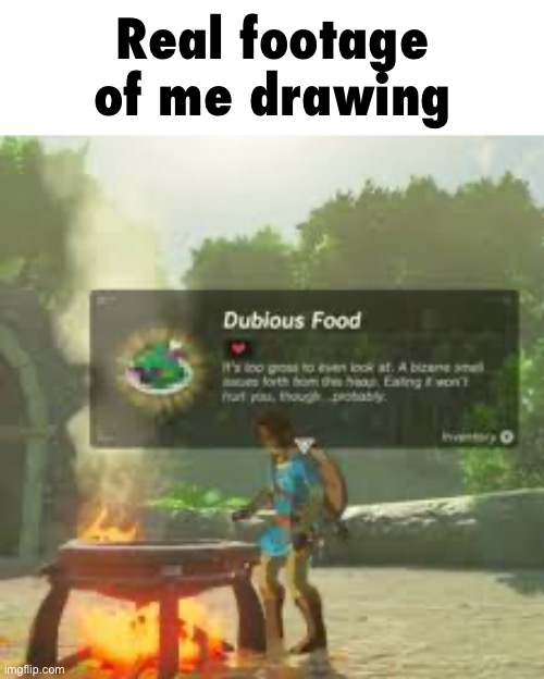 Real footage of me drawing | made w/ Imgflip meme maker